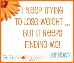 Girlfriendology I keep trying to lose weight