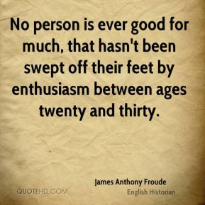No person is ever good for much, that hasn't been swept off their feet ...