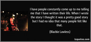 ... but I had no idea that many people felt like that. - Blackie Lawless