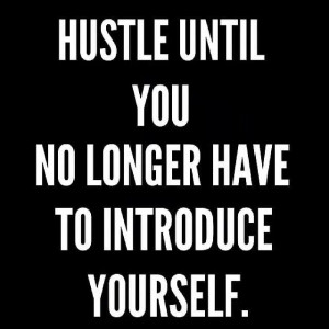 Hustle until you no longer have to introduce yourself! #quotes