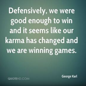 Defensively, we were good enough to win and it seems like our karma ...