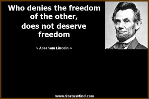 Who denies the freedom of the other, does not deserve freedom