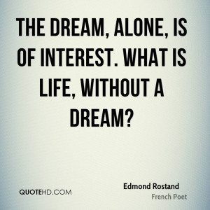 The dream, alone, is of interest. What is life, without a dream?