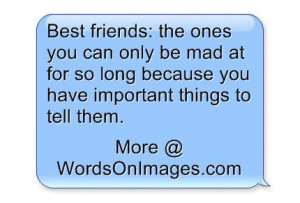 Best friends the ones you can only be mad at for so long because you ...