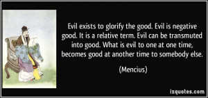 Evil is negative good. It is a relative term. Evil can be transmuted ...