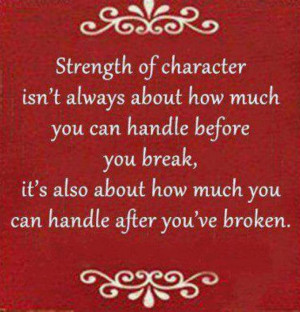 Strength of character isn't always about how much you can handle ...