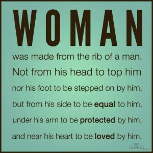 Woman was made from the rib of a man.