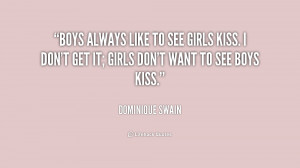 ... see girls kiss. I don't get it; girls don't want to see boys kiss