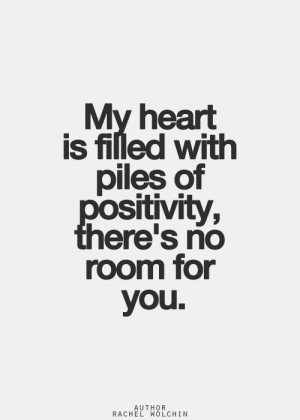 ... negative actions and negative situations there s no room for you here