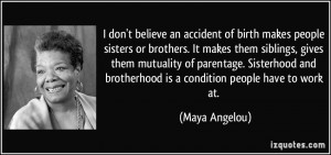 don't believe an accident of birth makes people sisters or brothers ...