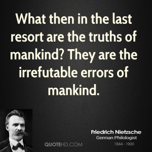 What then in the last resort are the truths of mankind? They are the ...