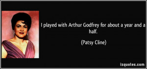 played with Arthur Godfrey for about a year and a half. - Patsy ...