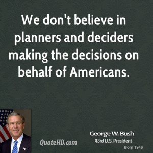 george-w-bush-george-w-bush-we-dont-believe-in-planners-and-deciders ...
