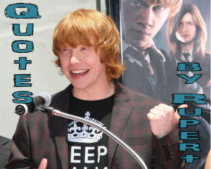 ... wicked. But it’s better to be normal.” (Rupert Grint, about fame