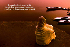 ... no one understands you; It is when you don’t understand yourself