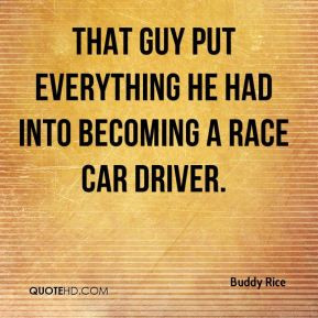 Buddy Rice - That guy put everything he had into becoming a race car ...
