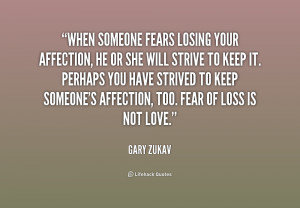 When someone fears losing your affection, he or she will strive to ...