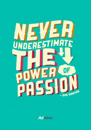 Never underestimate the power of passion