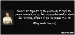 Women are degraded by the propensity to enjoy the present moment, and ...