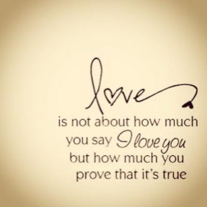 not about how much you say i love you but how much you prove that its ...