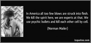In America all too few blows are struck into flesh. We kill the spirit ...