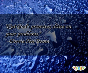 Let God's promises shine on your problems. -Corrie Ten Boom