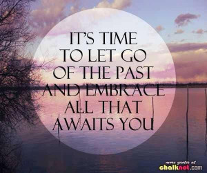 It's time to let go of the past and embrace all that awaits you.