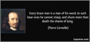 Every brave man is a man of his word; to such base vices he cannot ...