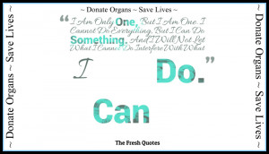inspiring Donate-Organs-Save Lives Slogans and QuotesI Am Only One ...