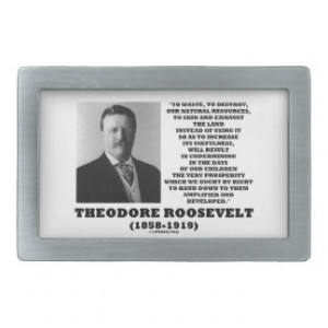Theodore Roosevelt Waste Destroy Natural Resources Belt Buckles