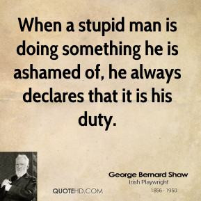 And yet too, it is hard to ignore George Bernard Shaw's observation ...