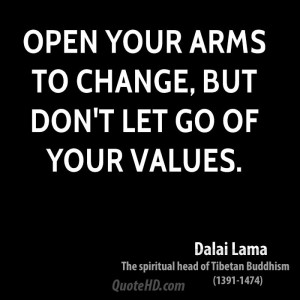Open your arms to change, but don't let go of your values.