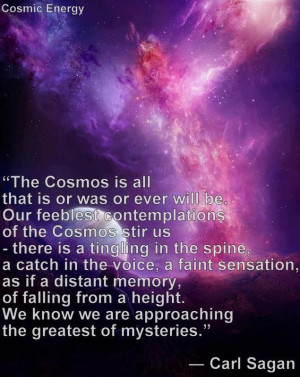The cosmos is all that is or was or ever will be...
