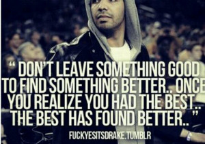 Drake Quotes: Don't leave something good to find something better ...