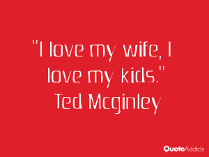 ted mcginley quotes i love my wife i love my kids ted mcginley