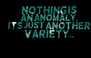 Quotes Picture: nothing is an anomaly its just another variety
