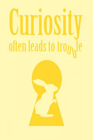 Curiosity often leads to trouble.