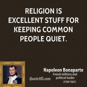 Religion is excellent stuff for keeping common people quiet.