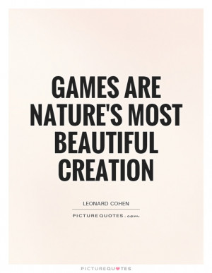 Games Are Nature's Most Beautiful Creation Quote | Picture Quotes ...