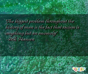 The biggest problem throughout the history of man is the fact that ...
