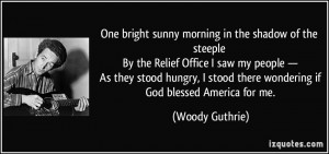... stood there wondering if God blessed America for me. - Woody Guthrie