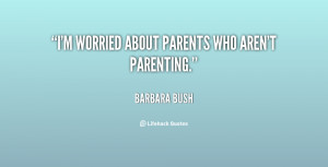 worried about parents who aren't parenting.”