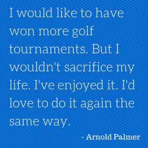 would like to have won more golf tournaments but I wouldn't ...