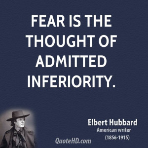 Fear is the thought of admitted inferiority.