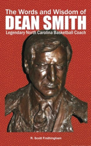 ... and Wisdom of DEAN SMITH: Legendary North Carolina Basketball Coach