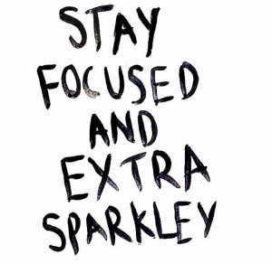 Stay Focused and Extra Sparkley