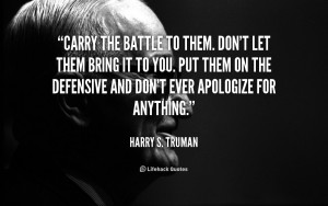 File Name : quote-Harry-S.-Truman-carry-the-battle-to-them-dont-let ...