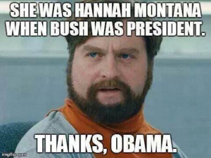 She was Hannah Montana when Bush was president. Thanks, Obama!.