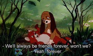 ... . Won't we? Young Copper: Yeah, forever. The Fox and the Hound quotes