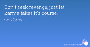 Don't seek revenge, just let karma takes it's course.